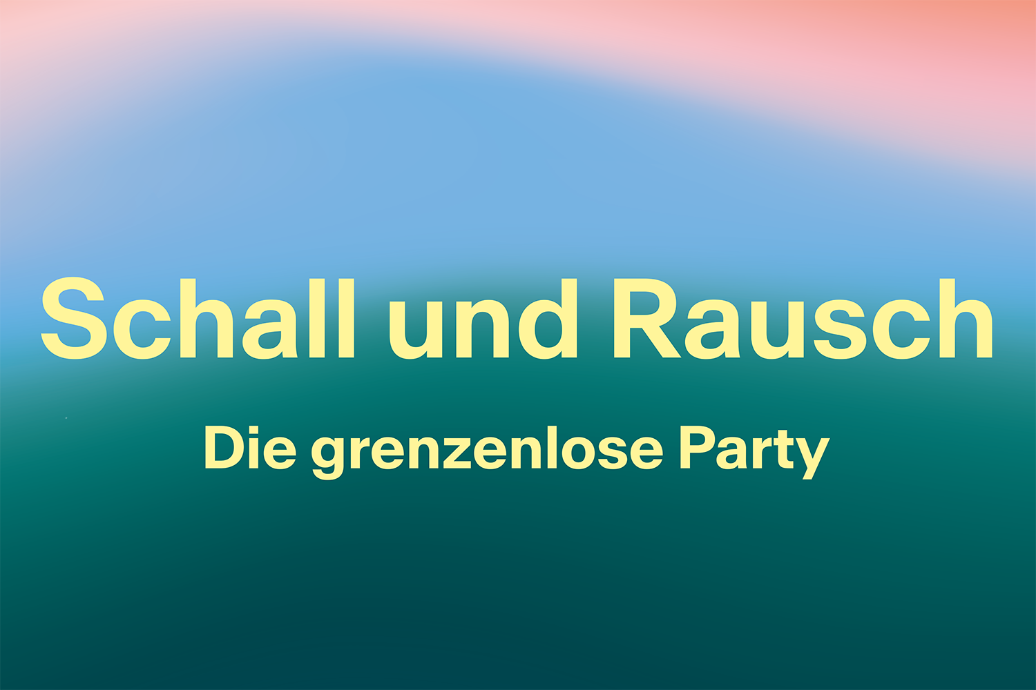 Grafik mit einem Farbverlauf von Hellblau und Rosa zu dunklem Türkis. Hellgelber Text: "Schall und Rausch. Die grenzenlose Party".