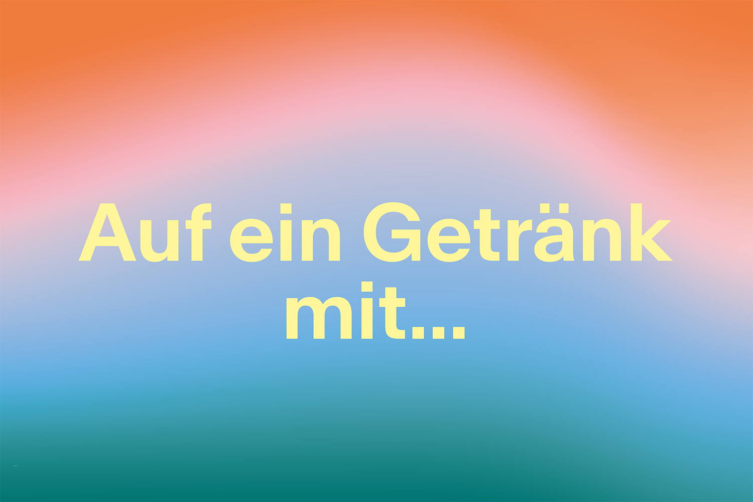 Grafik mit einem Farbverlauf von Orange über Rosa zu Blaugrün. Mittiger, hellgelber Text: "Auf ein Getränk mit...".